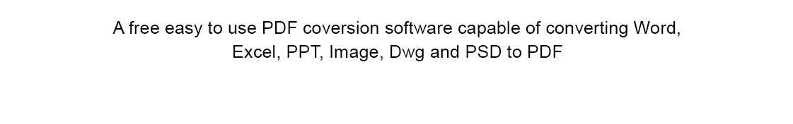 A free easy to use PDF coversion software capable of converting Word, Excel, PPT, Image, Dwg and PSD to PDF